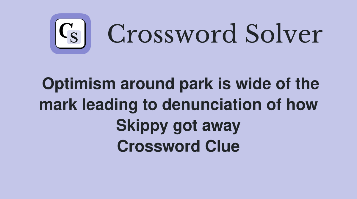 Optimism around park is wide of the mark leading to denunciation of how Skippy got away Crossword Clue