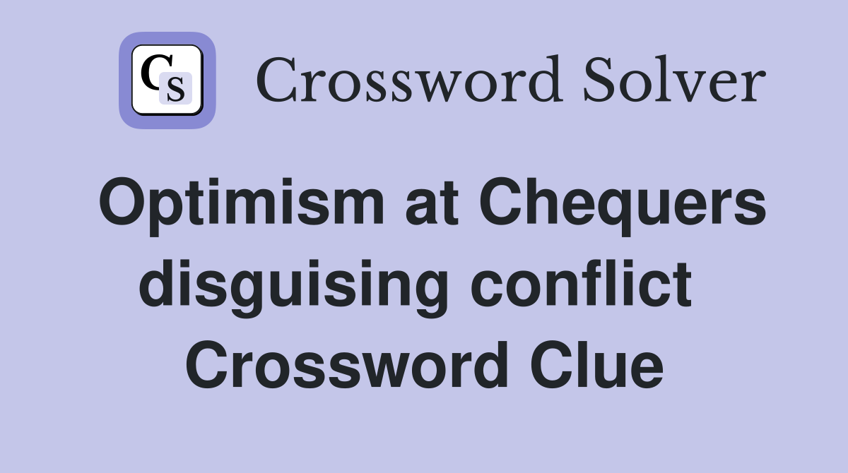 Optimism at Chequers disguising conflict  Crossword Clue