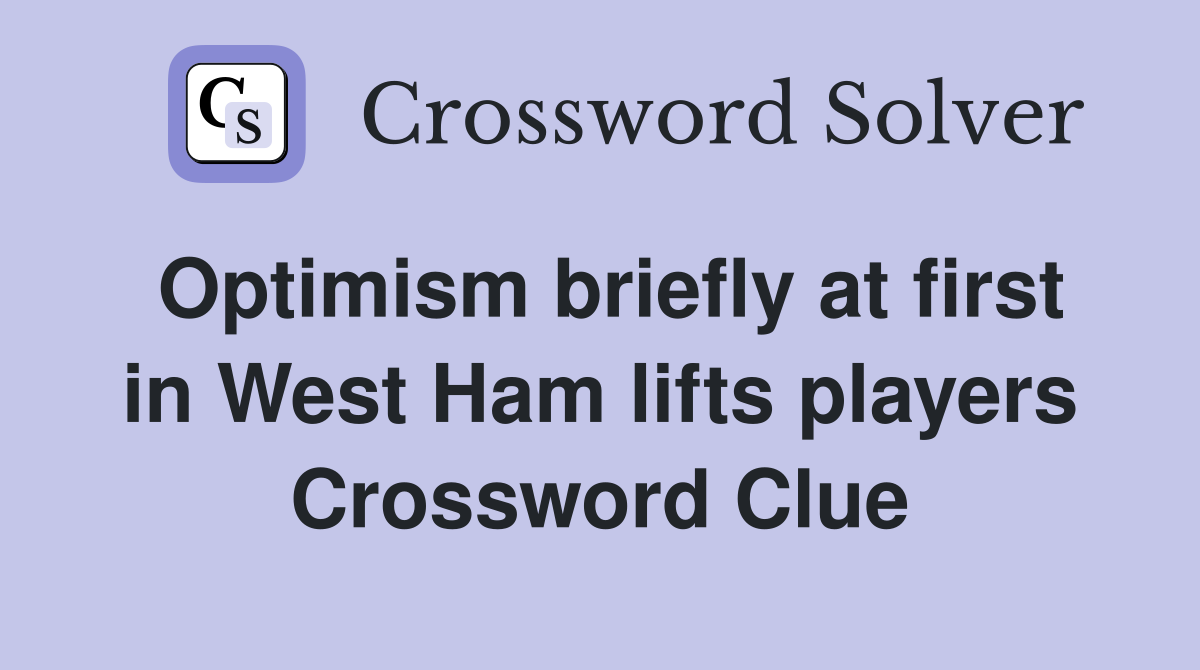 Optimism briefly at first in West Ham lifts players Crossword Clue