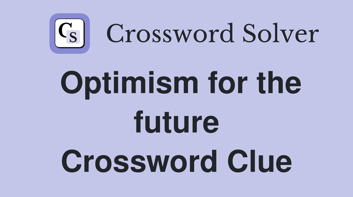 Optimism for the future Crossword Clue
