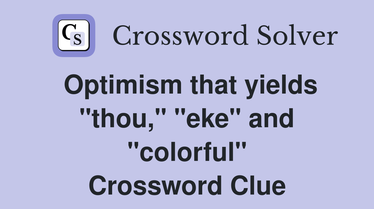 Optimism that yields "thou," "eke" and "colorful" Crossword Clue