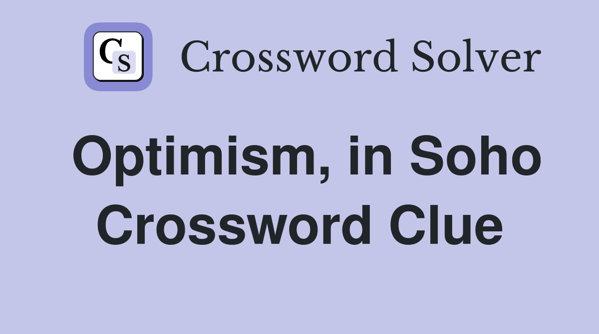 Optimism, in Soho Crossword Clue