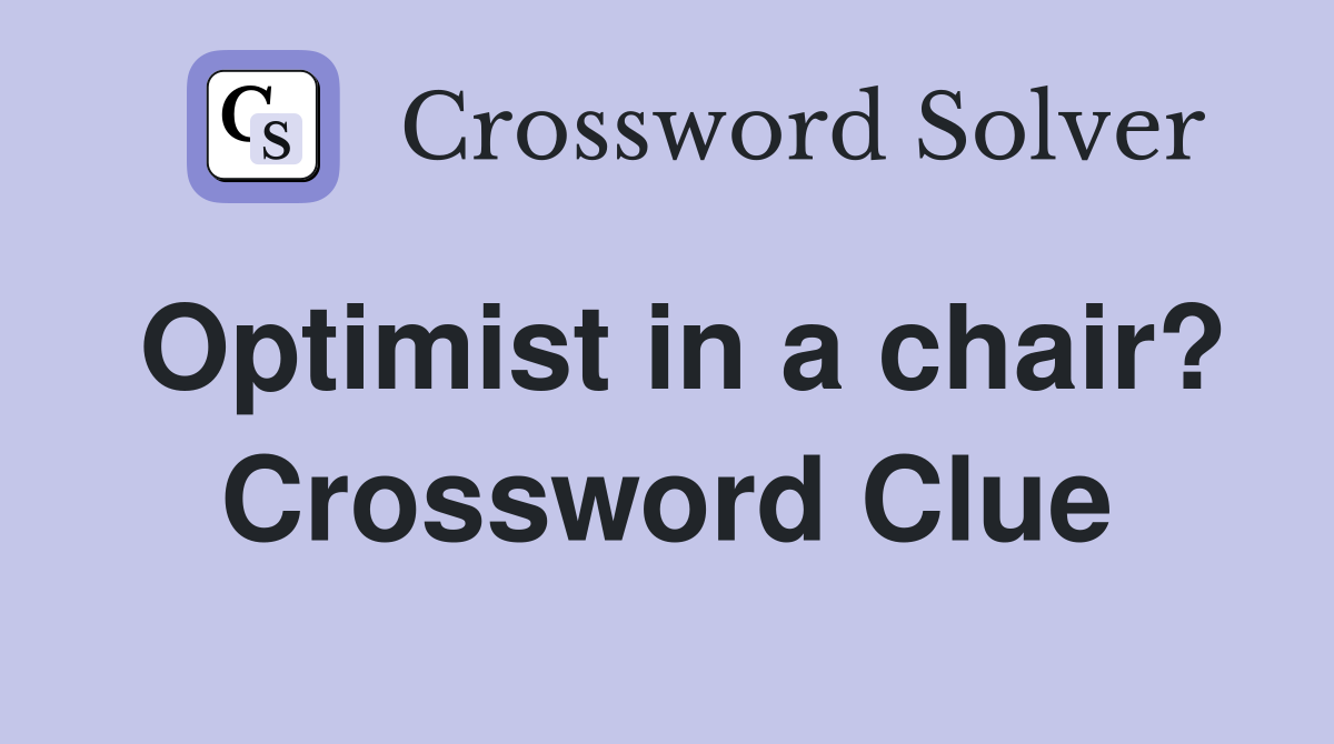 Optimist in a chair? Crossword Clue