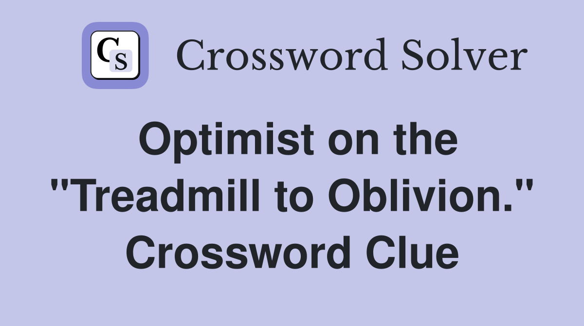 Optimist on the "Treadmill to Oblivion." Crossword Clue