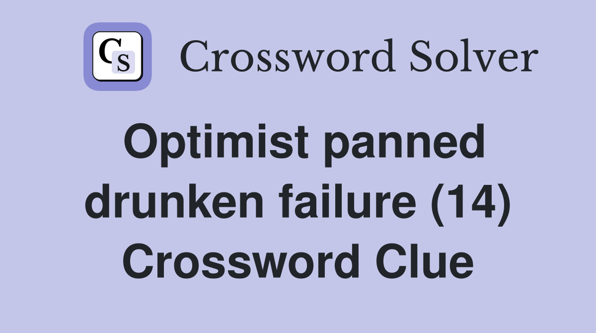 Optimist panned drunken failure (14) Crossword Clue