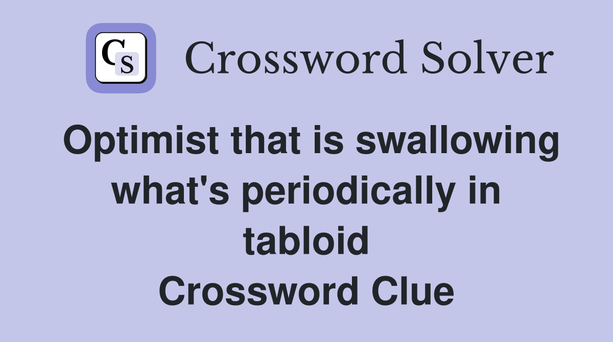 Optimist that is swallowing what's periodically in tabloid Crossword Clue