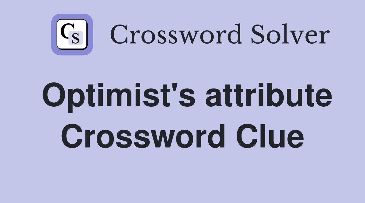 Optimist's attribute Crossword Clue