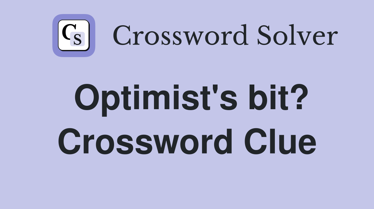 Optimist's bit? Crossword Clue