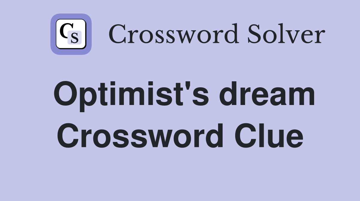 Optimist's dream Crossword Clue