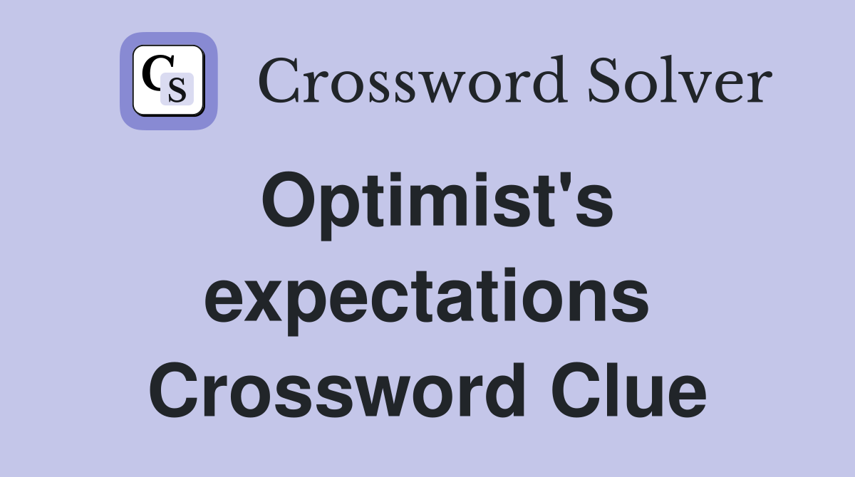 Optimist's expectations Crossword Clue