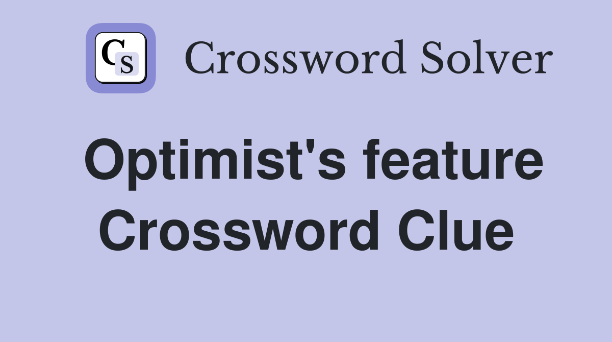 Optimist's feature Crossword Clue