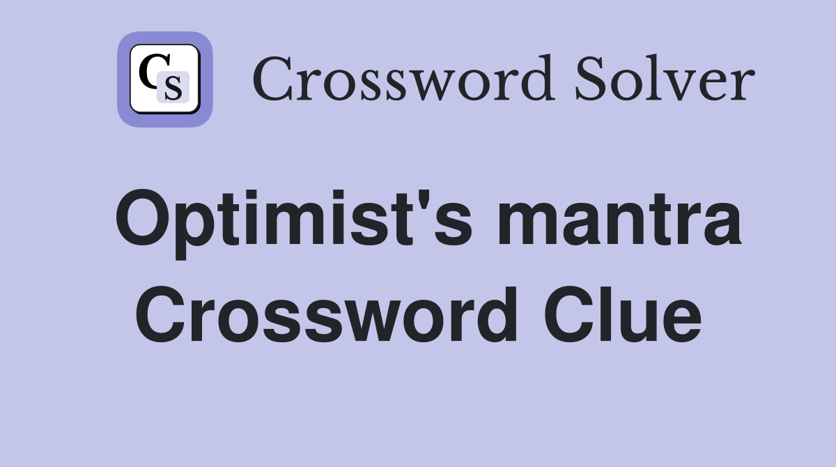 Optimist's mantra Crossword Clue