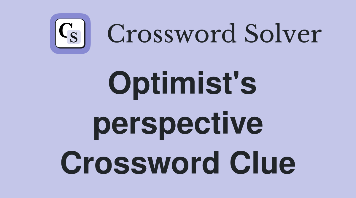Optimist's perspective Crossword Clue