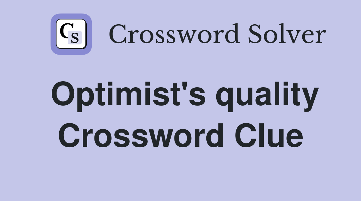 Optimist's quality Crossword Clue