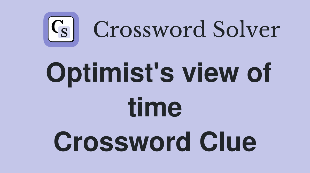 Optimist's view of time Crossword Clue
