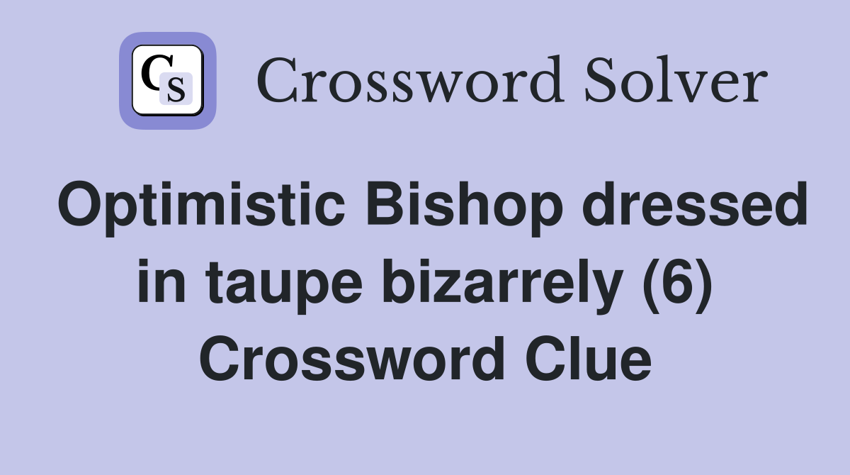 Optimistic Bishop dressed in taupe bizarrely (6) Crossword Clue
