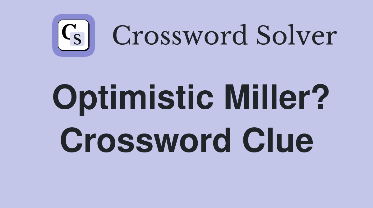 Optimistic Miller? Crossword Clue