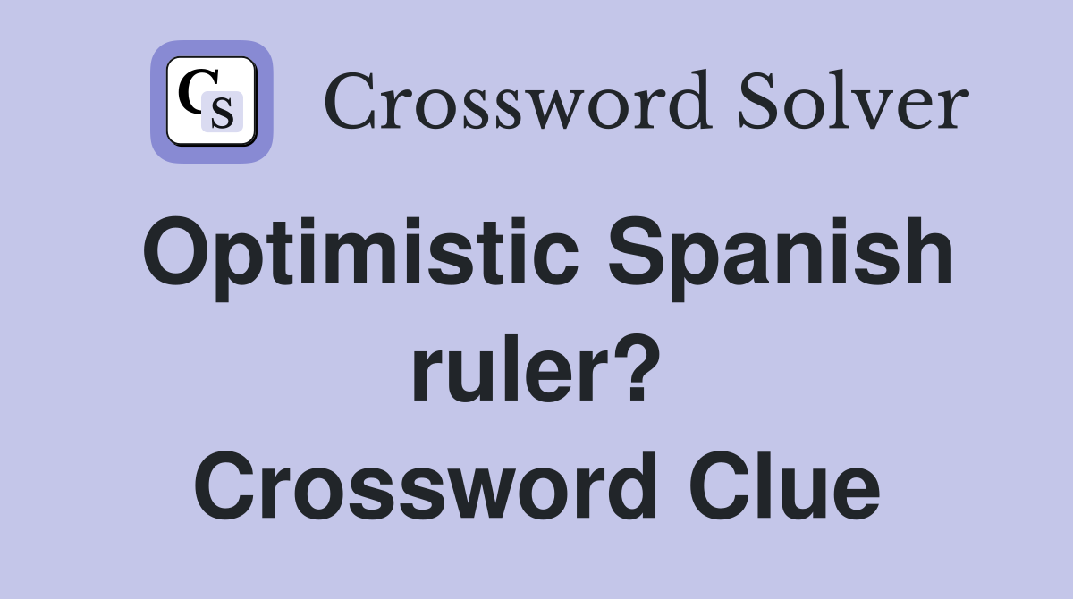 Optimistic Spanish ruler? Crossword Clue
