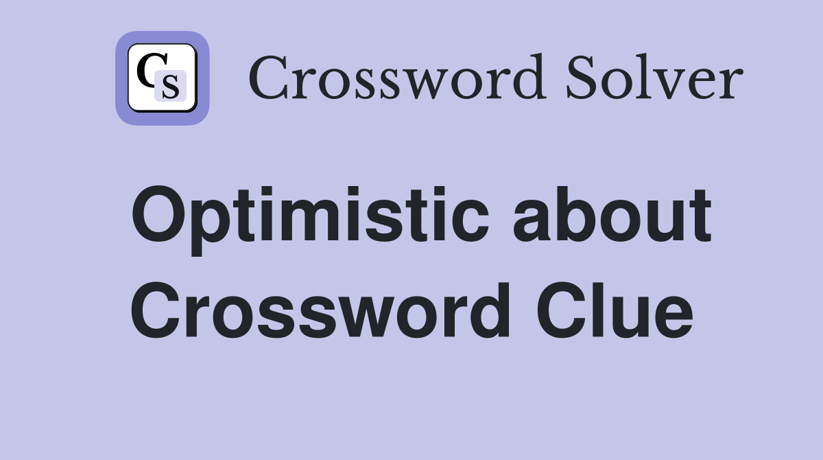 Optimistic about Crossword Clue