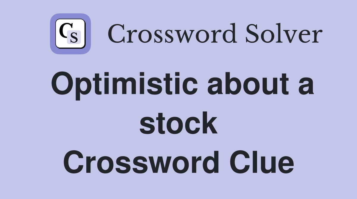 Optimistic about a stock Crossword Clue