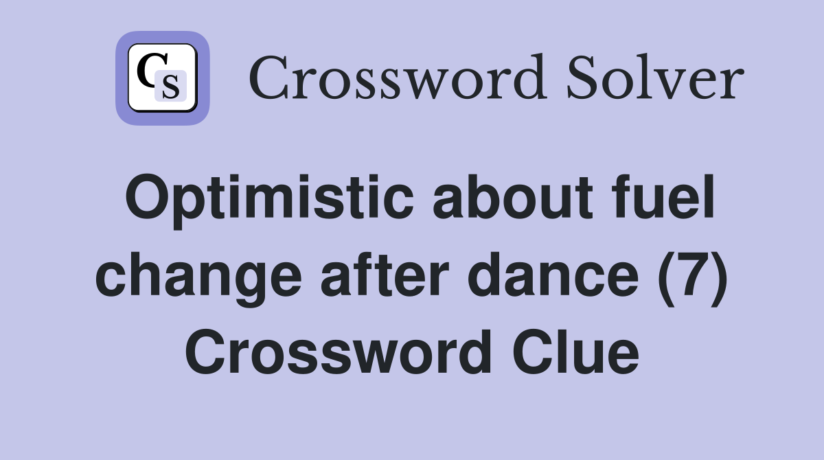 Optimistic about fuel change after dance (7) Crossword Clue
