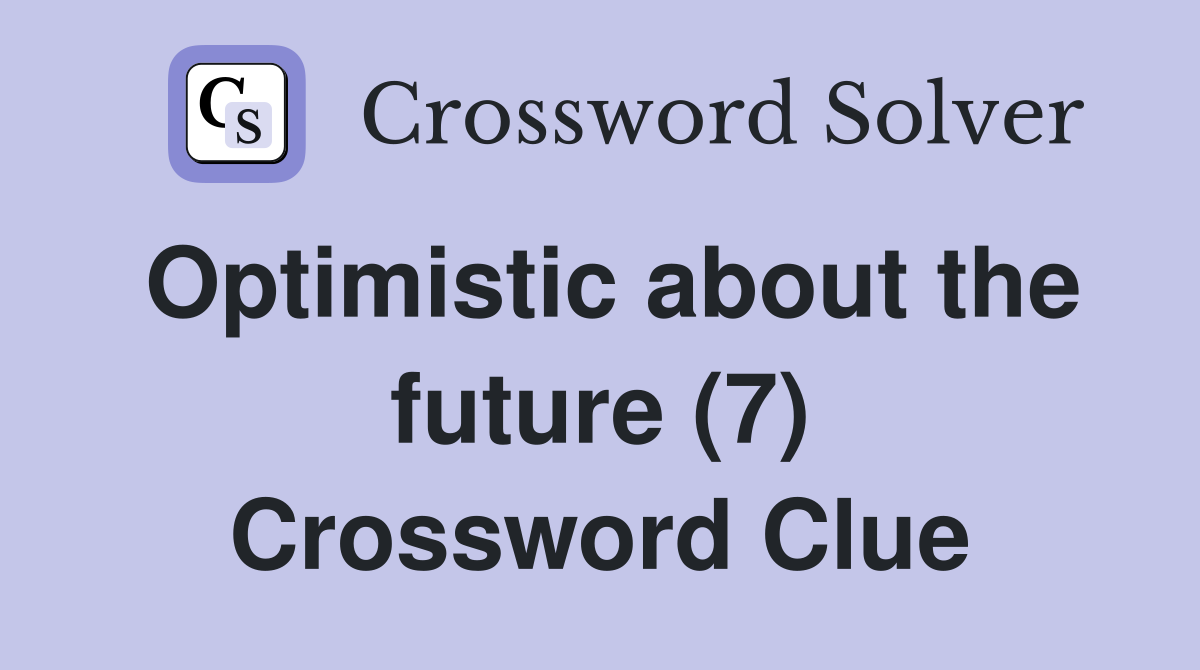 Optimistic about the future (7) Crossword Clue