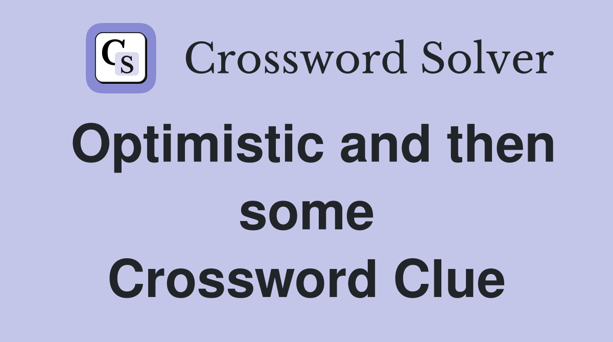Optimistic and then some Crossword Clue