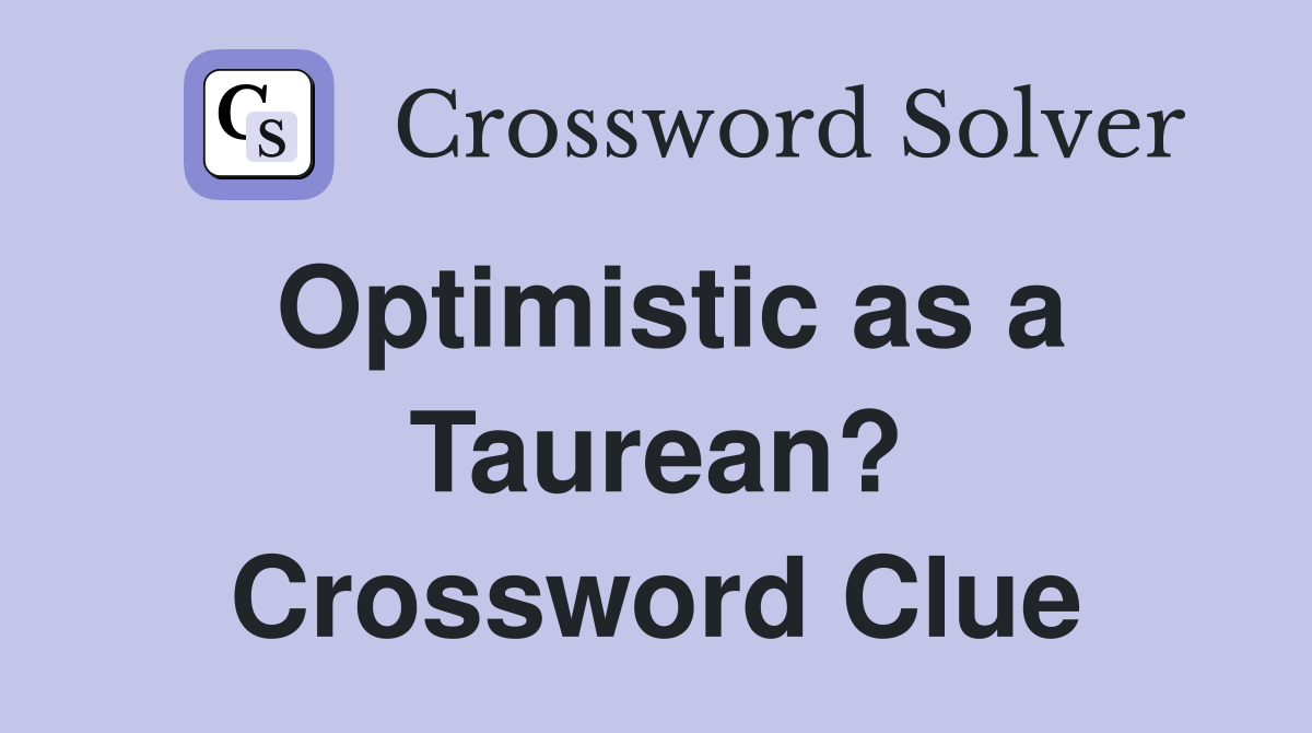 Optimistic as a Taurean? Crossword Clue