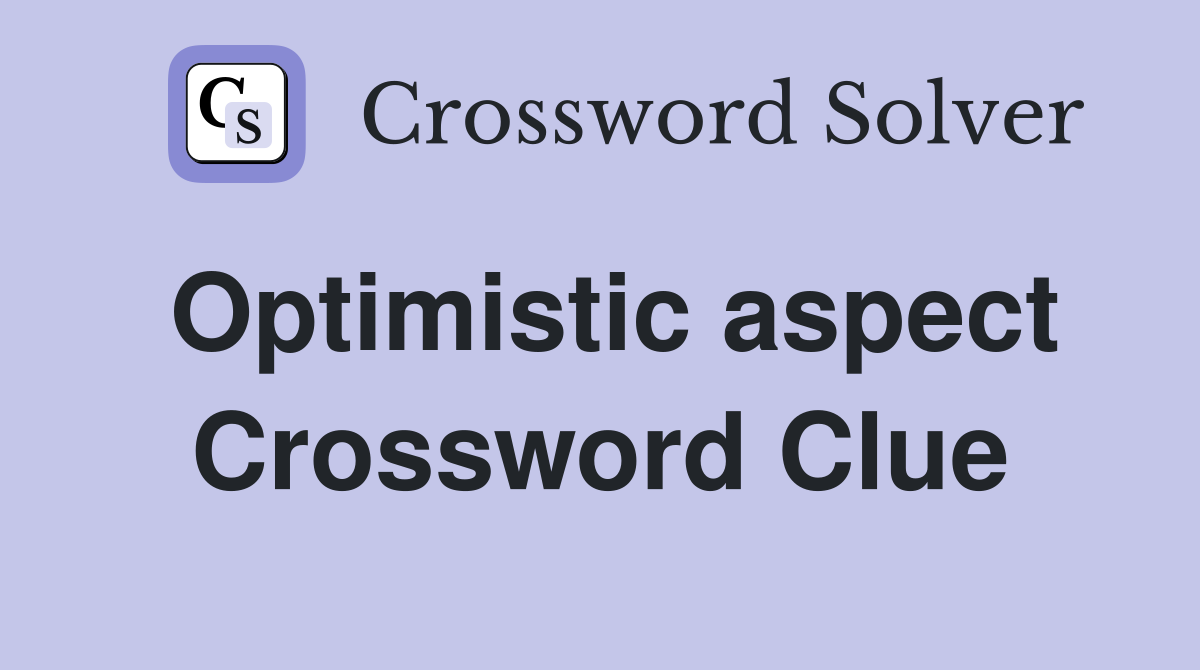 Optimistic aspect Crossword Clue