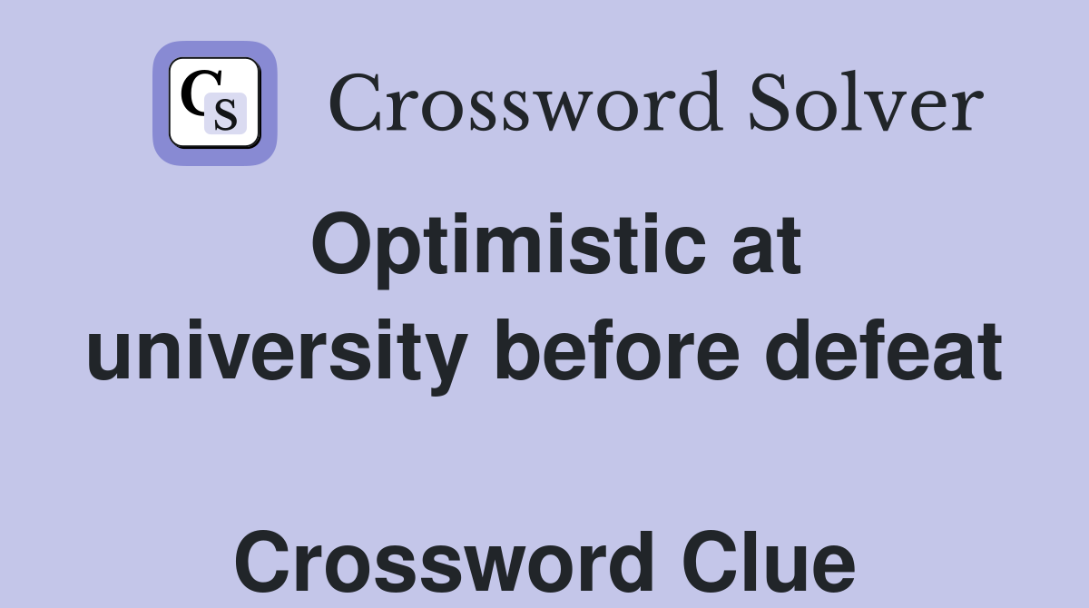Optimistic at university before defeat  Crossword Clue