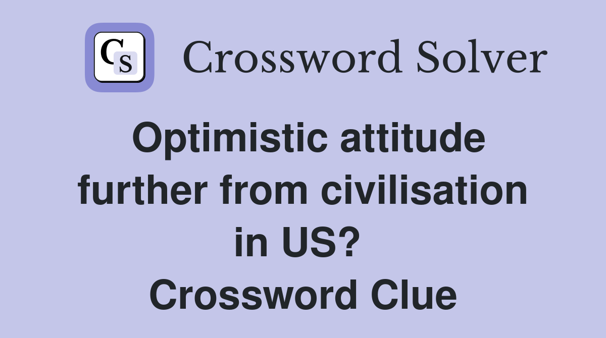 Optimistic attitude further from civilisation in US?  Crossword Clue