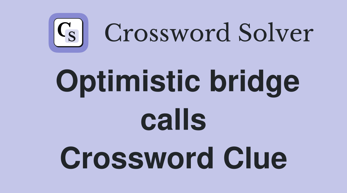 Optimistic bridge calls Crossword Clue