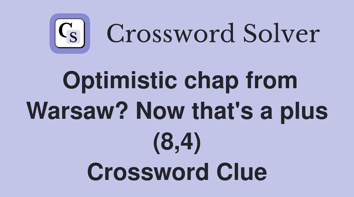 Optimistic chap from Warsaw? Now that's a plus (8,4) Crossword Clue