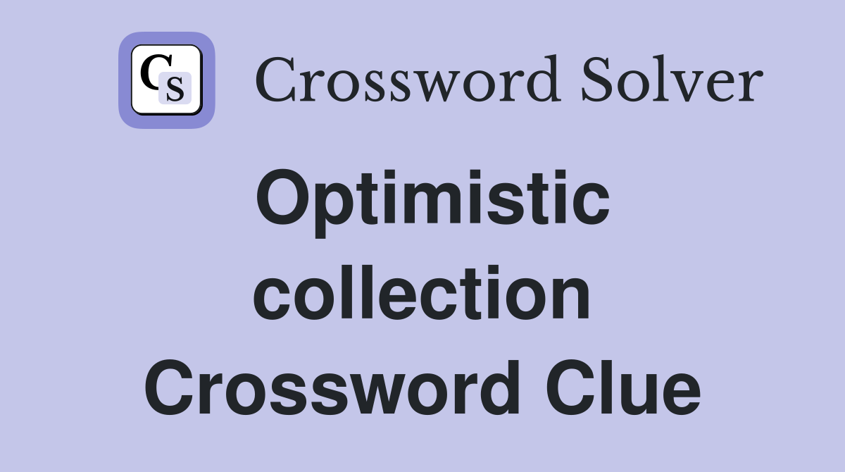 Optimistic collection Crossword Clue