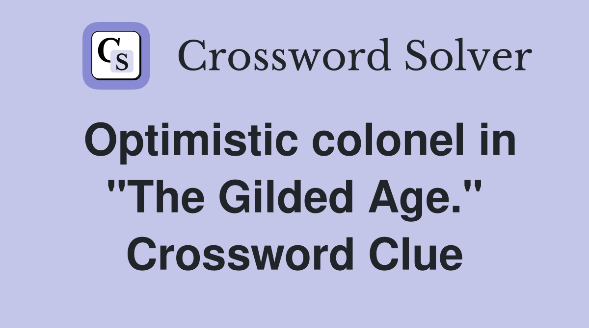 Optimistic colonel in "The Gilded Age." Crossword Clue