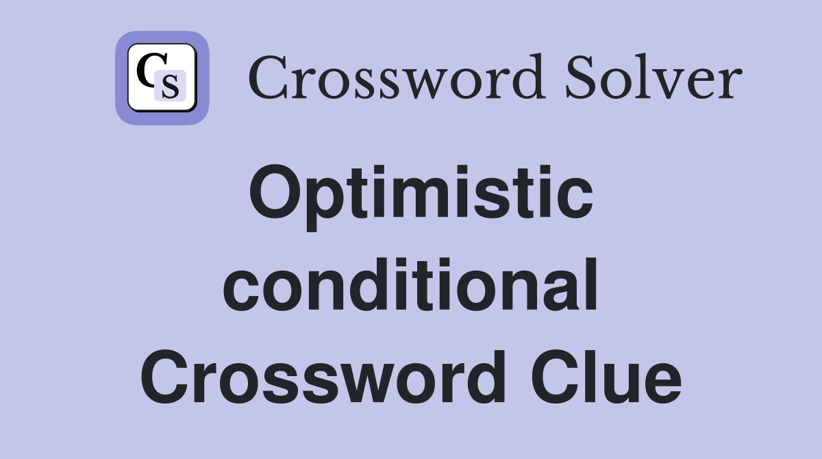 Optimistic conditional Crossword Clue