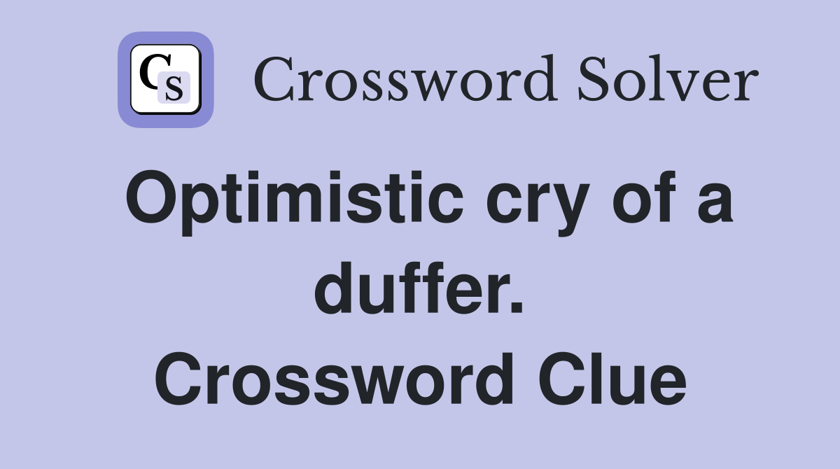 Optimistic cry of a duffer. Crossword Clue