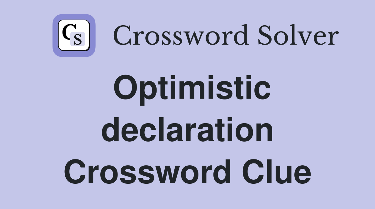 Optimistic declaration Crossword Clue