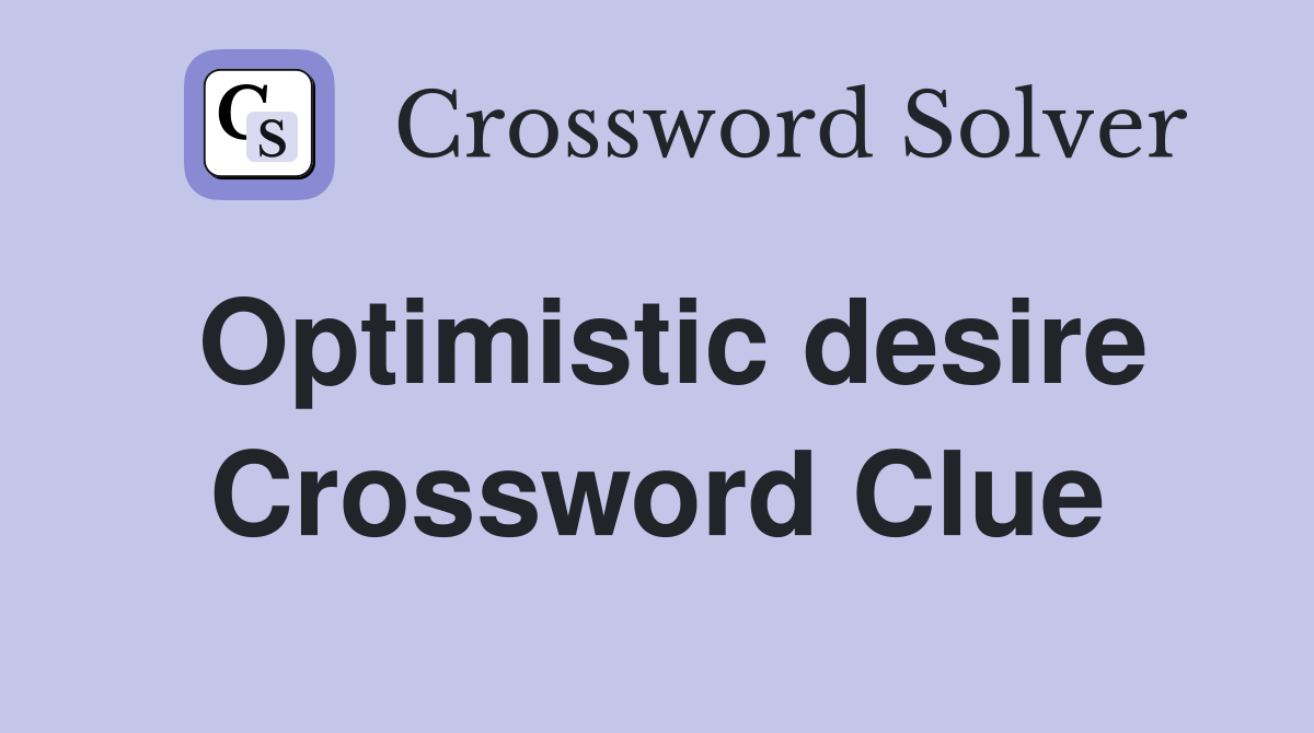 Optimistic desire Crossword Clue