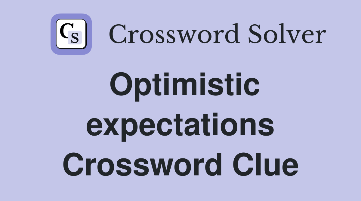 Optimistic expectations Crossword Clue