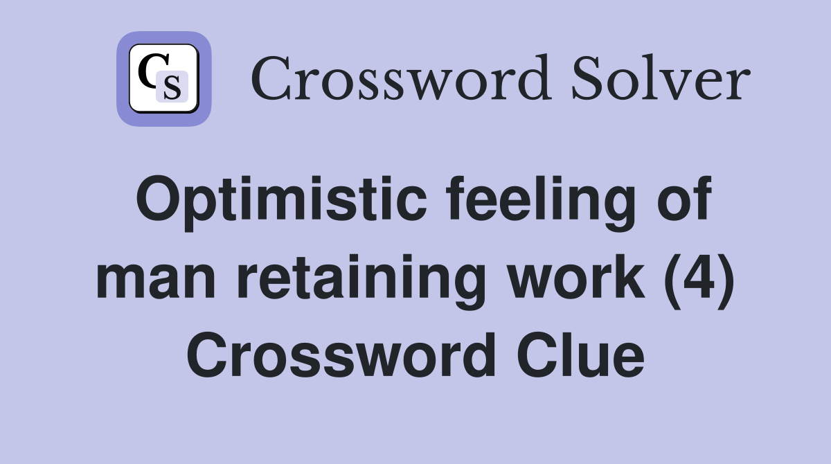 Optimistic feeling of man retaining work (4) Crossword Clue