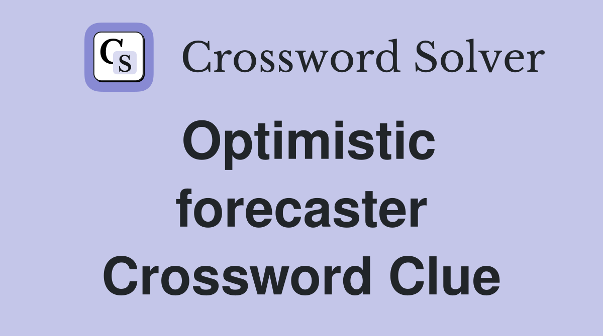 Optimistic forecaster Crossword Clue