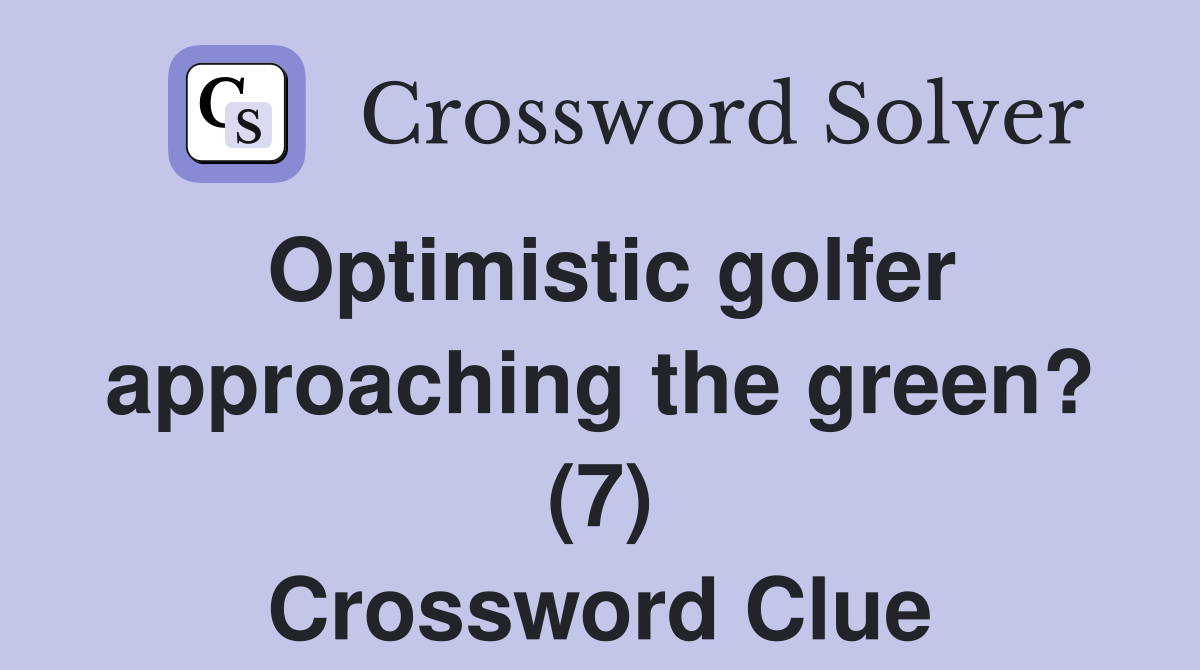 Optimistic golfer approaching the green? (7) Crossword Clue