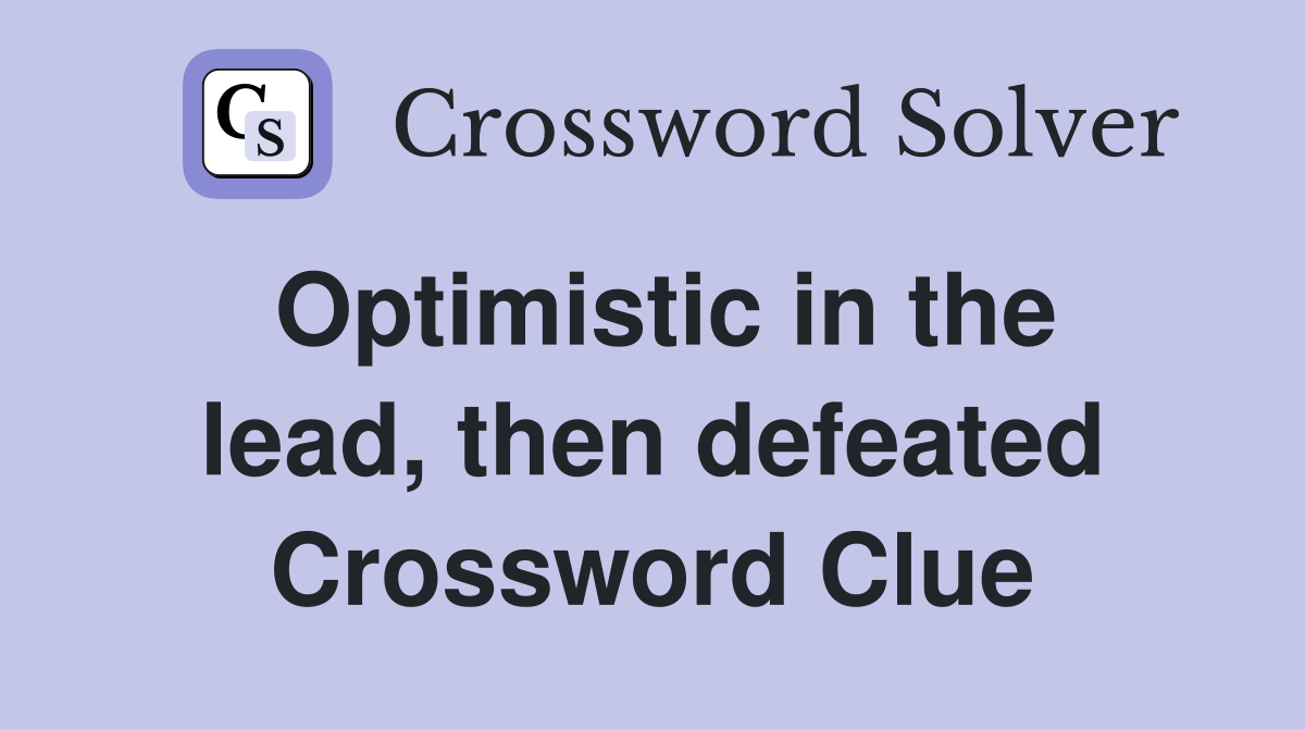 Optimistic in the lead, then defeated Crossword Clue
