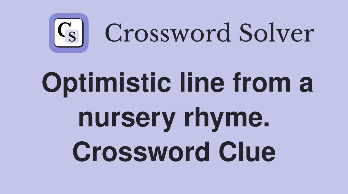 Optimistic line from a nursery rhyme. Crossword Clue
