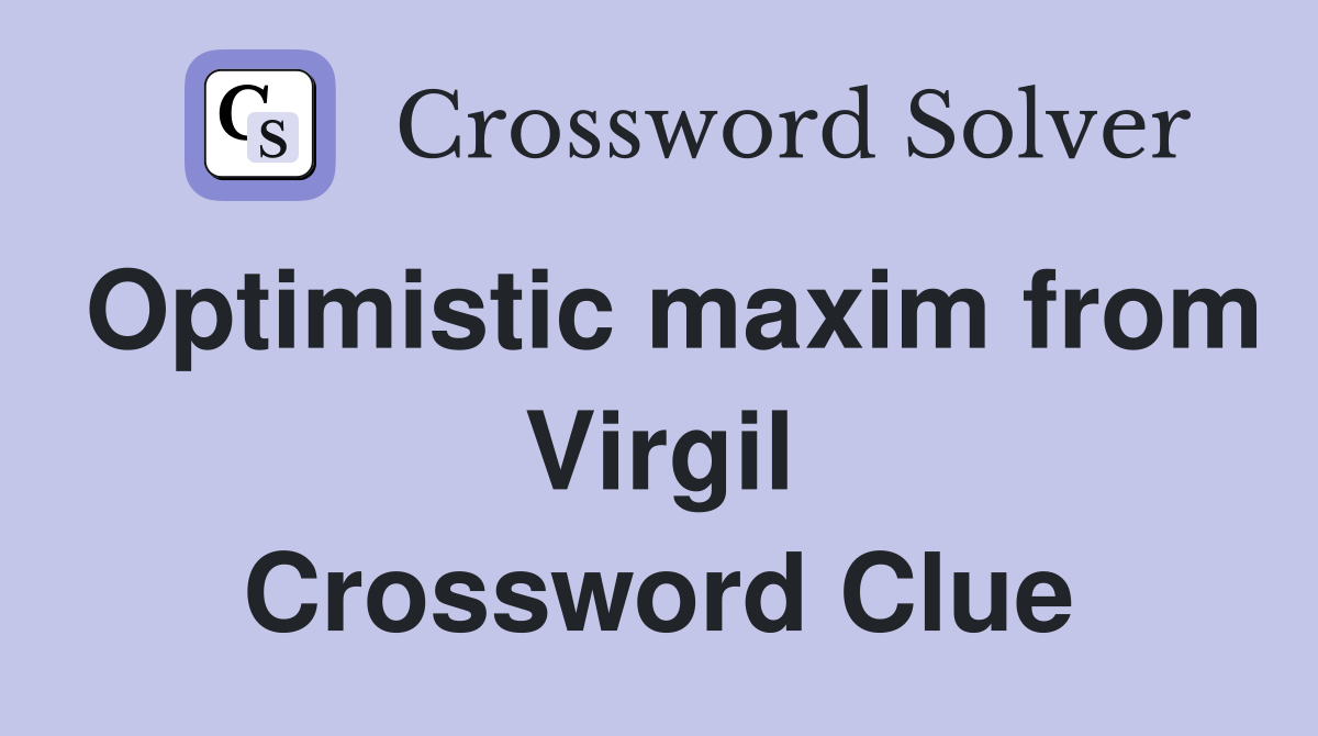 Optimistic maxim from Virgil Crossword Clue