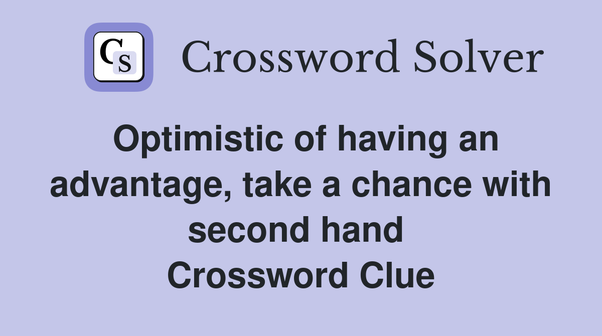 Optimistic of having an advantage, take a chance with second hand  Crossword Clue