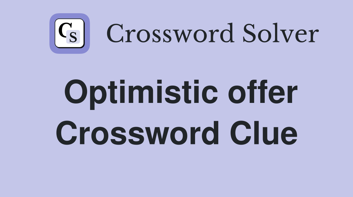 Optimistic offer Crossword Clue