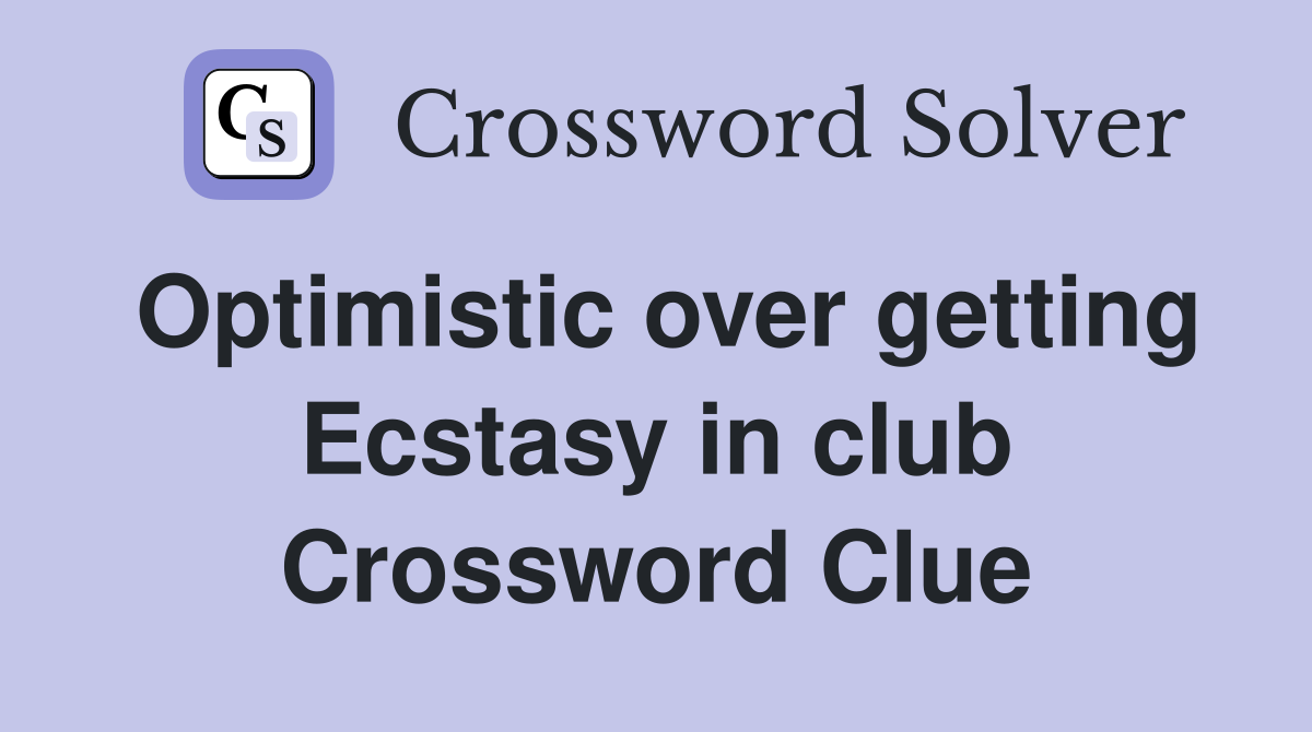 Optimistic over getting Ecstasy in club Crossword Clue