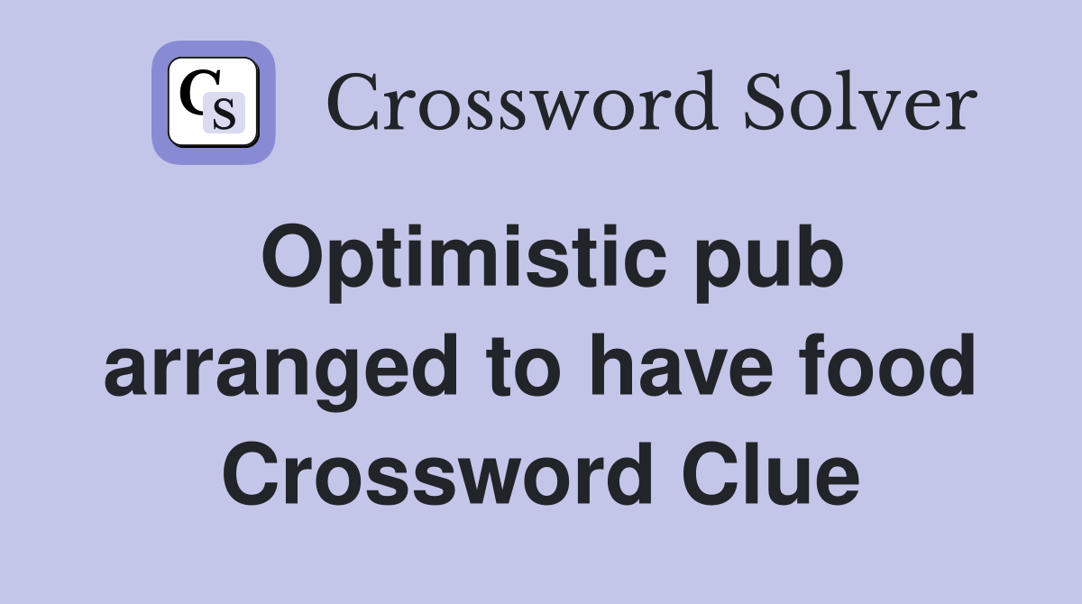 Optimistic pub arranged to have food Crossword Clue